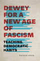 Book cover of: Dewey for a New Age of Fascism. By: Nathan Crick