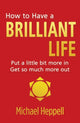 Book cover of: How to Have a Brilliant Life. By: Michael Heppell