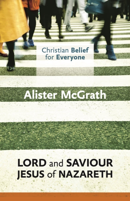 Book cover of: Christian Belief for Everyone: Lord and Saviour: Jesus of Nazareth. By: Alister E. McGrath