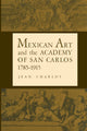 Book cover of: Mexican Art and the Academy of San Carlos, 1785-1915. By: Charlot, Jean