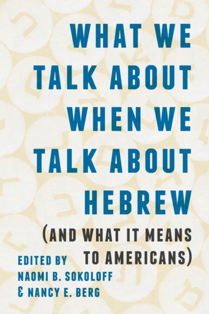 Book cover of: What We Talk About When We Talk About Hebrew (and What It Means to Americans)