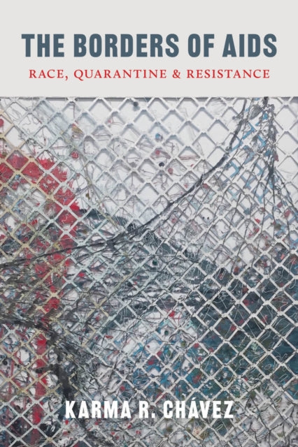 Book cover of: Borders of AIDS. By: Karma R. Chávez