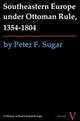 Book cover of: Southeastern Europe Under Ottoman Rule, 1354-1804. By: Peter F. Sugar
