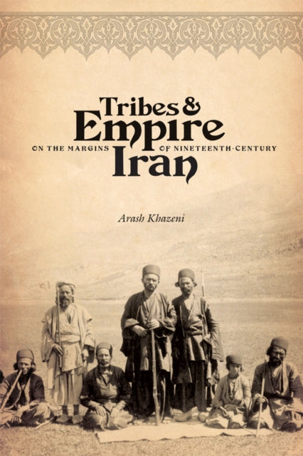 Book cover of: Tribes and Empire on the Margins of Nineteenth-Century Iran. By: Arash Khazeni