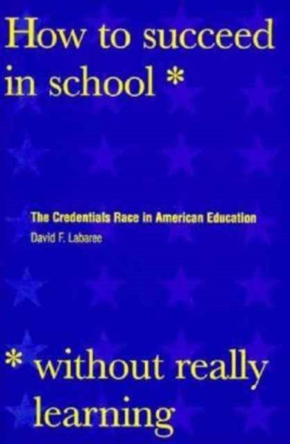 Book cover of: How to Succeed in School Without Really Learning. By: David F. Labaree