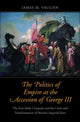 Book cover of: Politics of Empire at the Accession of George III. By: James M. Vaughn