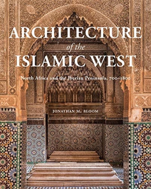 Book cover of: Architecture of the Islamic West. By: Jonathan M. Bloom
