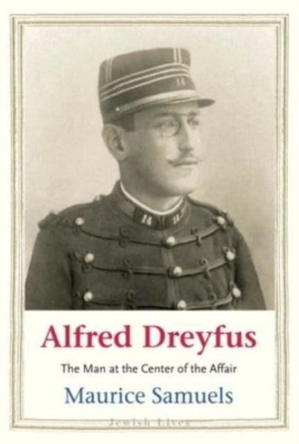 Alfred Dreyfus, The Man at the Center of the Affair
