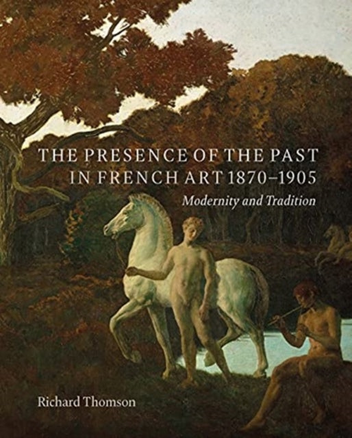 Book cover of: Presence of the Past in French Art, 1870–1905. By: Richard Thomson