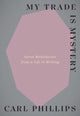 Book cover of: My Trade Is Mystery. By: Carl Phillips
