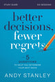 Book cover of: Better Decisions, Fewer Regrets Bible Study Guide. By: Andy Stanley