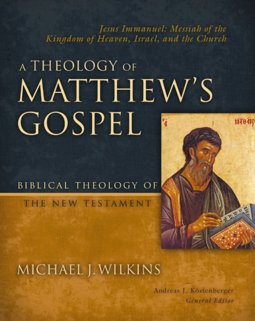 Theology of Matthew's Gospel, Jesus Immanuel: Messiah of the Kingdom of Heaven, Israel, and the Church 9780310270874 Michael J. Wilkins