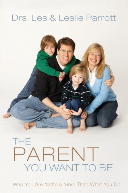 Book cover of: Parent You Want to Be. By: Les Parrott III