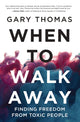 When to Walk Away, Finding Freedom from Toxic People 9780310346814 Gary Thomas