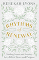 Rhythms of Renewal, Trading Stress and Anxiety for a Life of Peace and Purpose 9780310356172 Rebekah Lyons