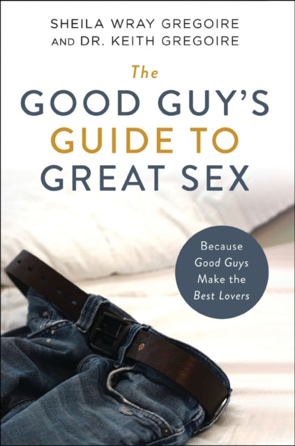 Book cover of: Good Guy's Guide to Great Sex. By: Sheila Wray Gregoire