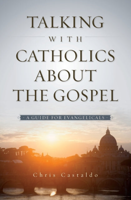 Book cover of: Talking with Catholics about the Gospel. By: Chris Castaldo
