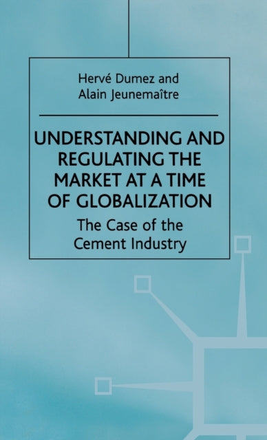 Book cover of: Understanding and Regulating the Market at a Time of Globalization. By: Herve Dumez