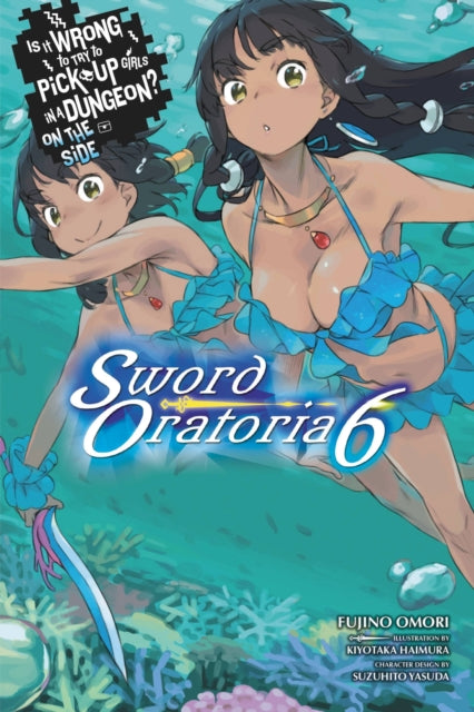 Book cover of: Is It Wrong to Try to Pick Up Girls in a Dungeon? On the Side: Sword Oratoria, Vol. 6 (light novel). By: 大森藤ノ