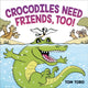 Book cover of: Crocodiles Need Friends, Too!. By: Tom Toro