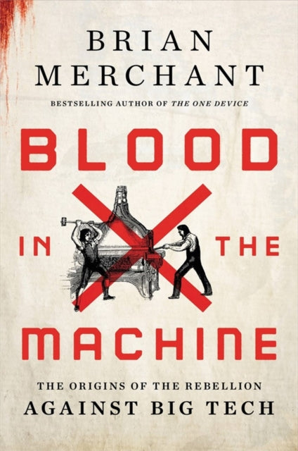 Blood in the Machine, The Origins of the Rebellion Against Big Tech 9780316487740 Brian Merchant