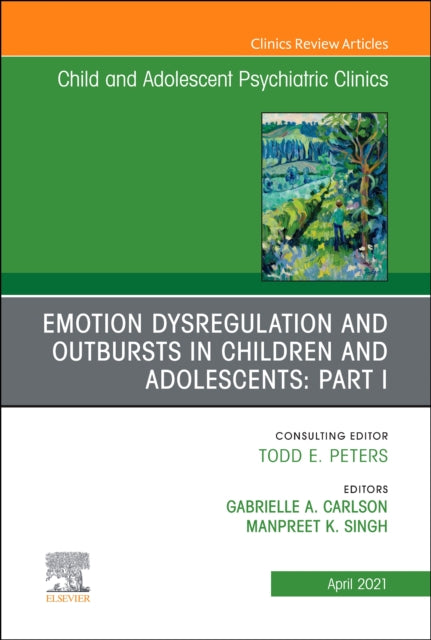 Emotion Dysregulation and Outbursts in Children and Adolescents: Part I, An Issue of ChildAnd Adolescent Psychiatric Clinics of North America
