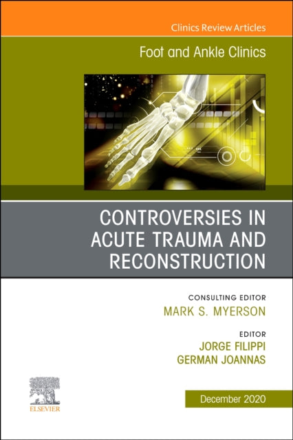 Book cover of: Controversies in Acute Trauma and Reconstruction, An issue of Foot and Ankle Clinics of North America. By: Jorge Filippi