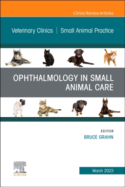 Book cover of: Ophthalmology in Small Animal Care, An Issue of Veterinary Clinics of North America: Small Animal Practice. By: Bruce H. Grahn