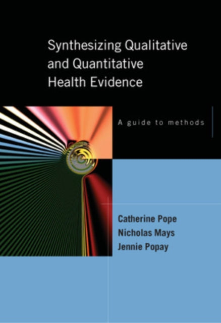 Book cover of: Synthesising Qualitative and Quantitative Health Evidence: A Guide to Methods. By: Catherine Pope