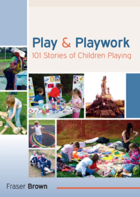 Book cover of: Play and Playwork: 101 Stories of Children Playing. By: Fraser Brown