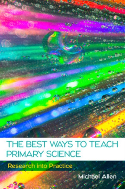 Book cover of: Best Ways to Teach Primary Science: Research into Practice. By: Michael Allen