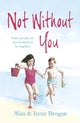 Book cover of: Not Without You. By: Alan Brogan