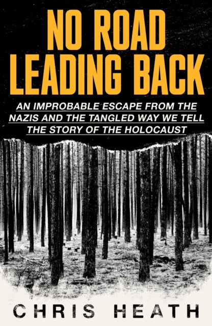 No Road Leading Back, An Improbable Escape from the Nazis, 'utterly compelling,' James Holland, The Telegraph