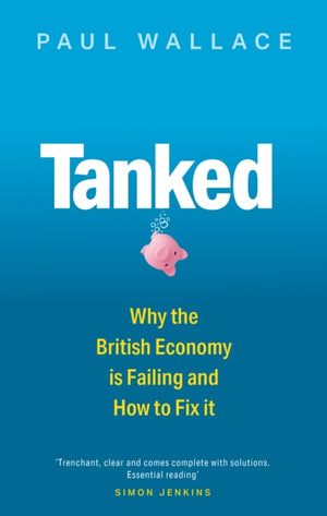 Tanked, Why the British Economy is Failing and How to Fix It