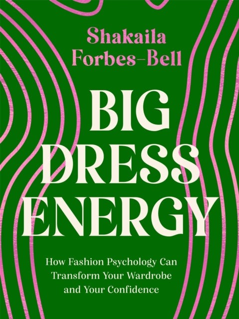 Big Dress Energy, How Fashion Psychology Can Transform Your Wardrobe and Your Confidence 9780349431840 Shakaila Forbes-Bell