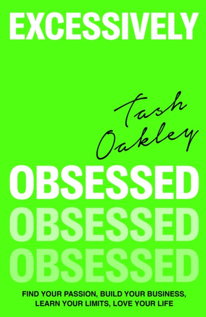 Excessively Obsessed, Find your passion, build your business, learn your limits, love your life