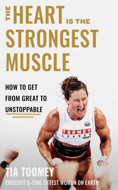 Heart is the Strongest Muscle, How to Get from Great to Unstoppable 9780349439891 Tia Toomey