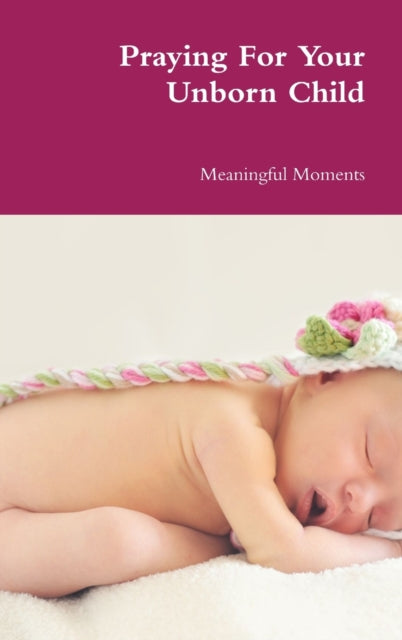 Book cover of: Praying For Your Unborn Child. By: Meaningful Moments