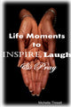 Book cover of: Life Moments to Inspire, Laugh & Pray. By: Michelle Threatt