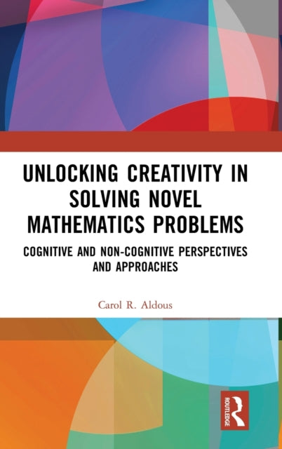 Book cover of: Unlocking Creativity in Solving Novel Mathematics Problems. By: Carol R. Aldous