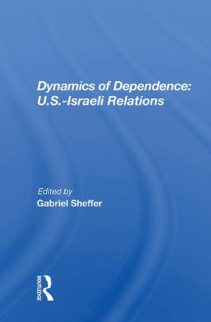 Dynamics of Dependence: U.S.-Israeli Relations