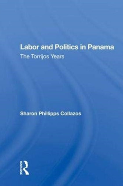 Book cover of: Labor and Politics in Panama. By: Sharon Phillipps Collazos