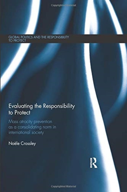 Book cover of: Evaluating the Responsibility to Protect. By: Noële Crossley