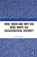 How, When and Why did Bede Write his Ecclesiastical History?