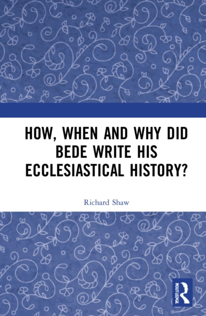 Book cover of: How, When and Why did Bede Write his Ecclesiastical History?. By: Shaw, Richard