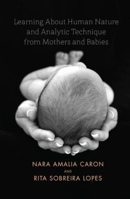 Book cover of: Learning About Human Nature and Analytic Technique from Mothers and Babies