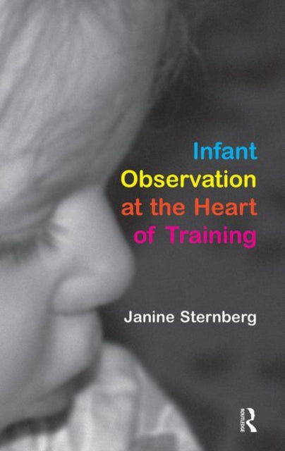 Book cover of: Infant Observation at the Heart of Training