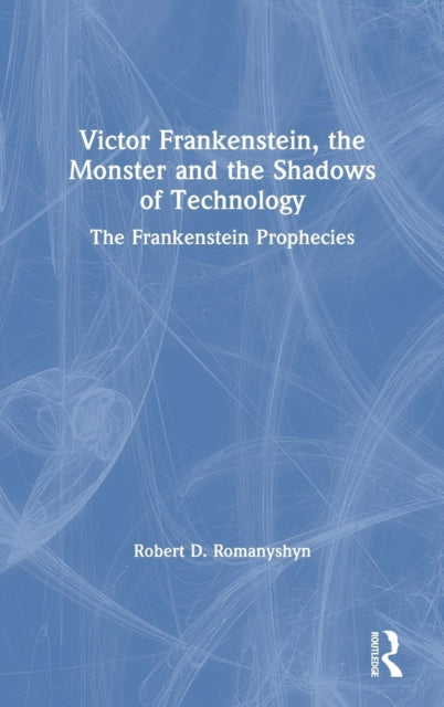 Book cover of: Victor Frankenstein, the Monster and the Shadows of Technology. By: Robert D. Romanyshyn