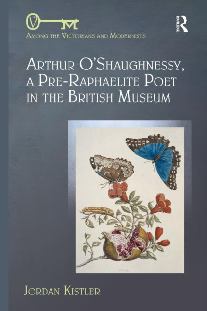 Book cover of: Arthur O'Shaughnessy, A Pre-Raphaelite Poet in the British Museum. By: Jordan Kistler