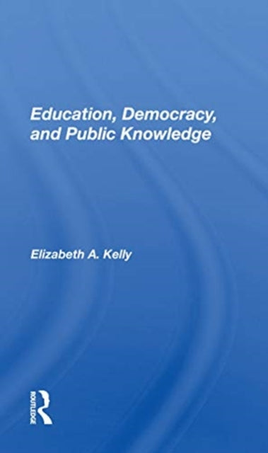 Book cover of: Education, Democracy, And Public Knowledge. By: Elizabeth A. Kelly